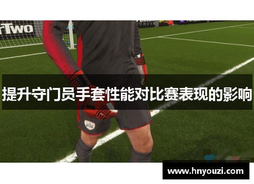 提升守门员手套性能对比赛表现的影响