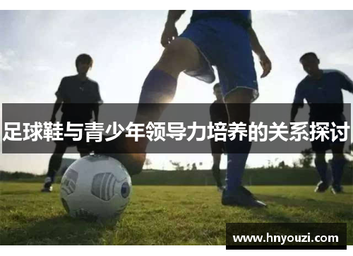 足球鞋与青少年领导力培养的关系探讨